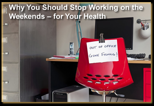 Why You Should Stop Working on the Weekends - for Your Health - Dr. Anita Gadhia-Smith